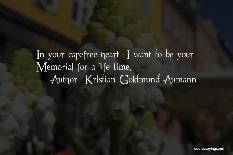 Kristian Goldmund Aumann Quotes: In Your Carefree Heart; I Want To Be Your Memorial For A Life Time.