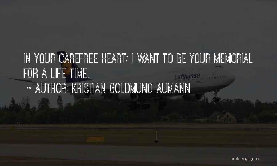 Kristian Goldmund Aumann Quotes: In Your Carefree Heart; I Want To Be Your Memorial For A Life Time.