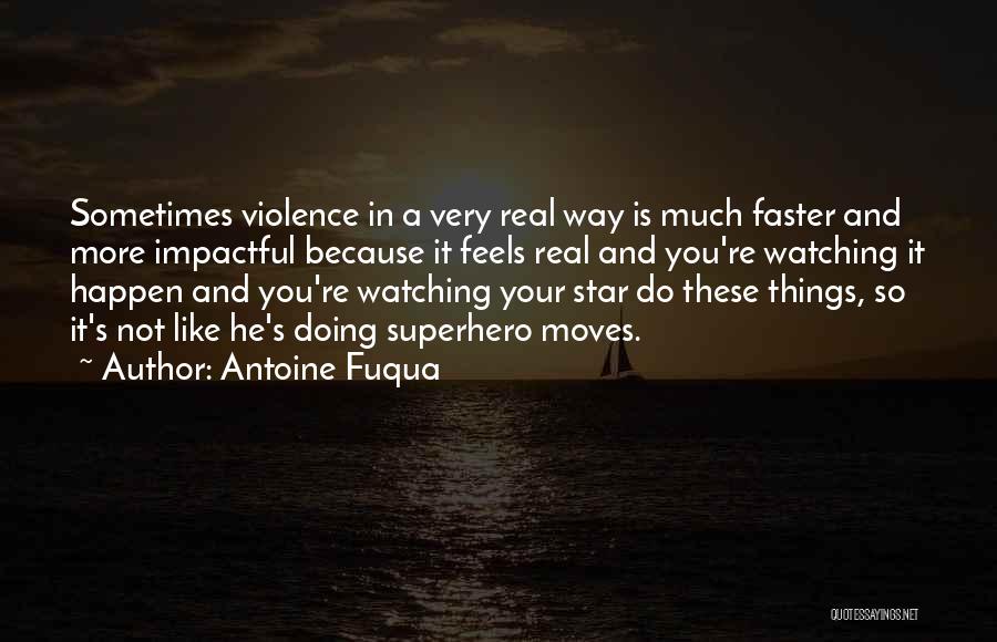 Antoine Fuqua Quotes: Sometimes Violence In A Very Real Way Is Much Faster And More Impactful Because It Feels Real And You're Watching