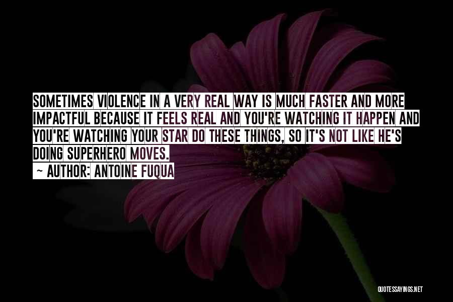 Antoine Fuqua Quotes: Sometimes Violence In A Very Real Way Is Much Faster And More Impactful Because It Feels Real And You're Watching