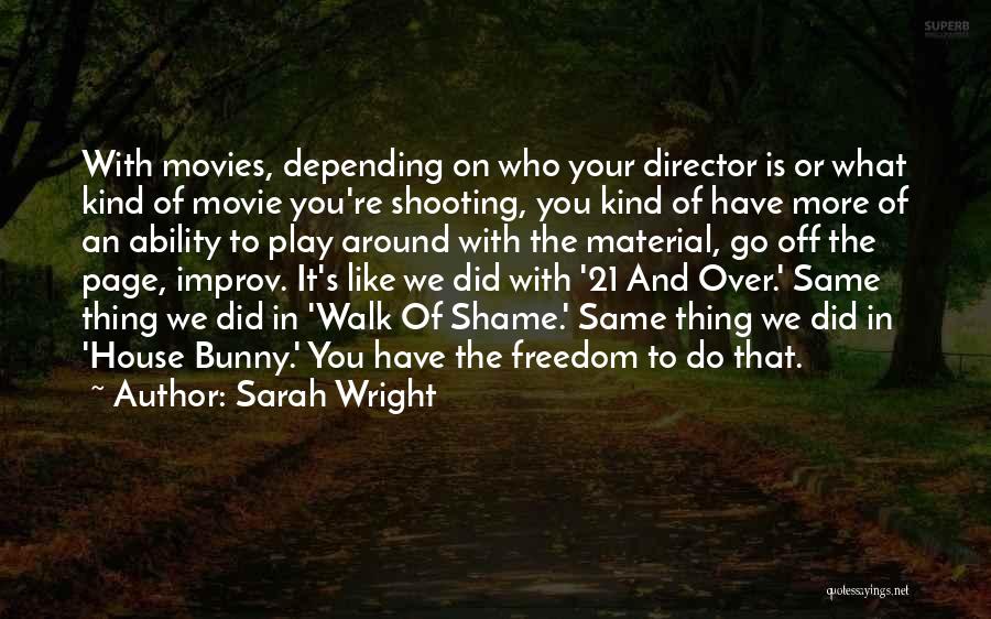 Sarah Wright Quotes: With Movies, Depending On Who Your Director Is Or What Kind Of Movie You're Shooting, You Kind Of Have More