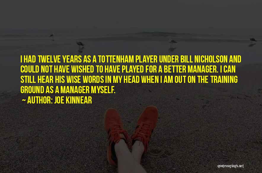 Joe Kinnear Quotes: I Had Twelve Years As A Tottenham Player Under Bill Nicholson And Could Not Have Wished To Have Played For
