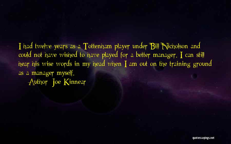 Joe Kinnear Quotes: I Had Twelve Years As A Tottenham Player Under Bill Nicholson And Could Not Have Wished To Have Played For