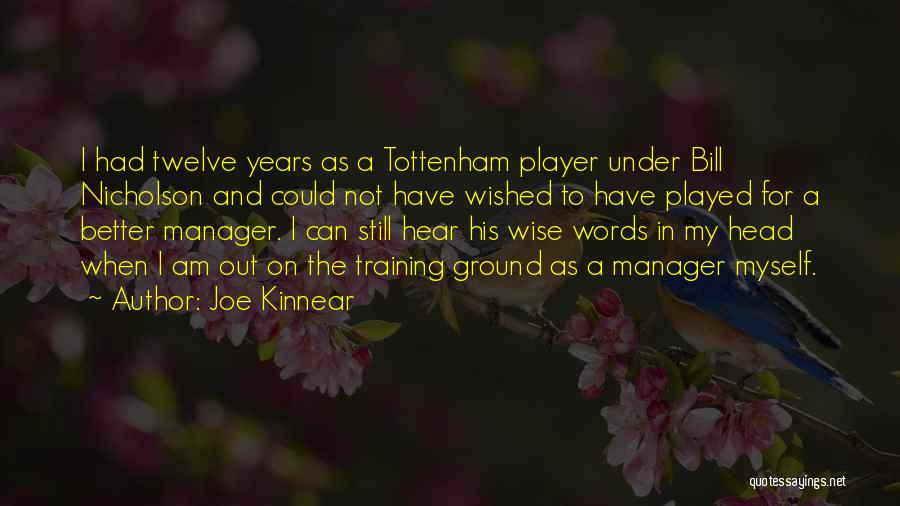 Joe Kinnear Quotes: I Had Twelve Years As A Tottenham Player Under Bill Nicholson And Could Not Have Wished To Have Played For