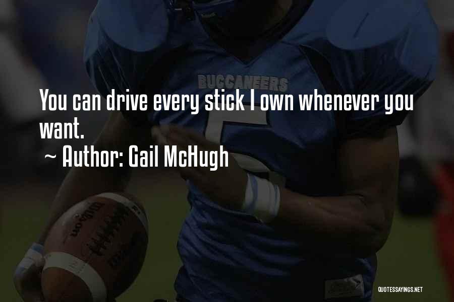 Gail McHugh Quotes: You Can Drive Every Stick I Own Whenever You Want.