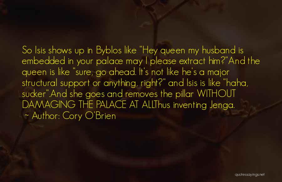 Cory O'Brien Quotes: So Isis Shows Up In Byblos Like Hey Queen My Husband Is Embedded In Your Palace May I Please Extract