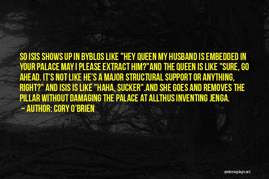 Cory O'Brien Quotes: So Isis Shows Up In Byblos Like Hey Queen My Husband Is Embedded In Your Palace May I Please Extract