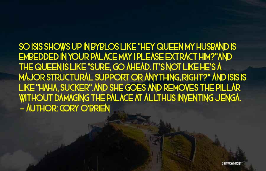 Cory O'Brien Quotes: So Isis Shows Up In Byblos Like Hey Queen My Husband Is Embedded In Your Palace May I Please Extract