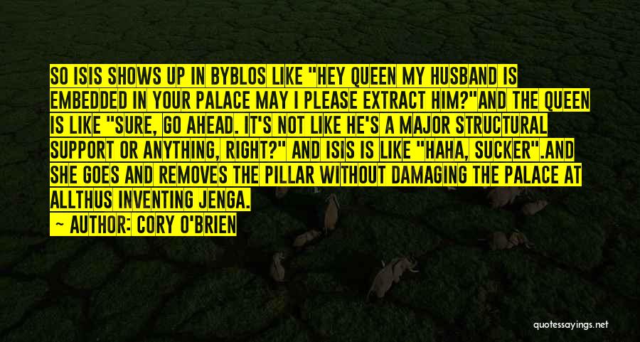 Cory O'Brien Quotes: So Isis Shows Up In Byblos Like Hey Queen My Husband Is Embedded In Your Palace May I Please Extract