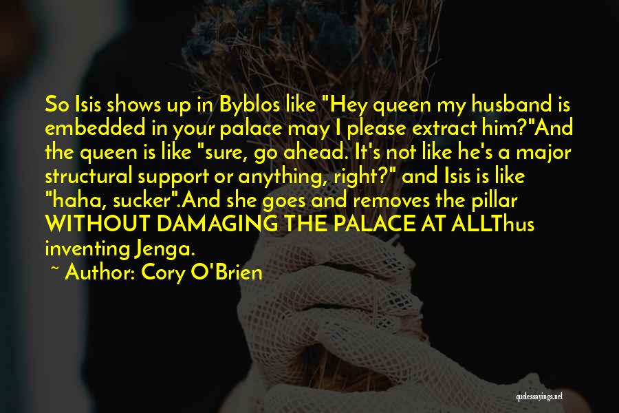 Cory O'Brien Quotes: So Isis Shows Up In Byblos Like Hey Queen My Husband Is Embedded In Your Palace May I Please Extract