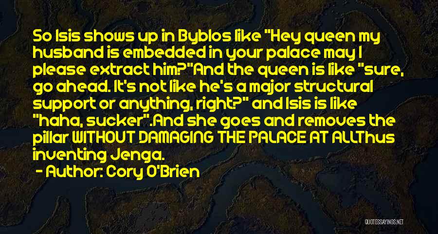 Cory O'Brien Quotes: So Isis Shows Up In Byblos Like Hey Queen My Husband Is Embedded In Your Palace May I Please Extract