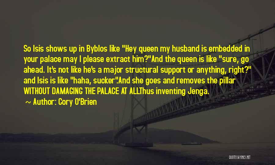 Cory O'Brien Quotes: So Isis Shows Up In Byblos Like Hey Queen My Husband Is Embedded In Your Palace May I Please Extract