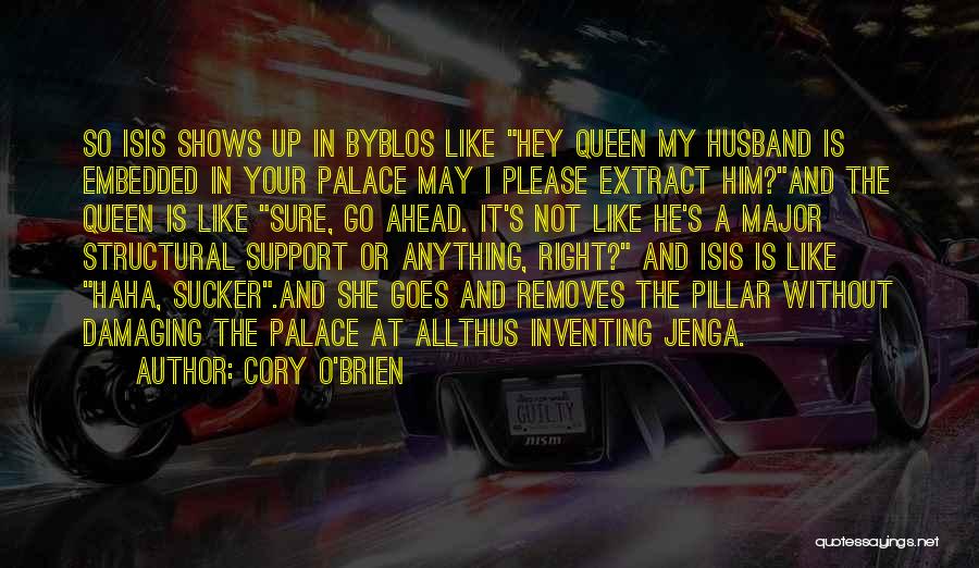 Cory O'Brien Quotes: So Isis Shows Up In Byblos Like Hey Queen My Husband Is Embedded In Your Palace May I Please Extract