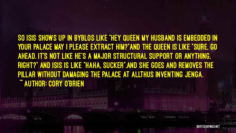 Cory O'Brien Quotes: So Isis Shows Up In Byblos Like Hey Queen My Husband Is Embedded In Your Palace May I Please Extract