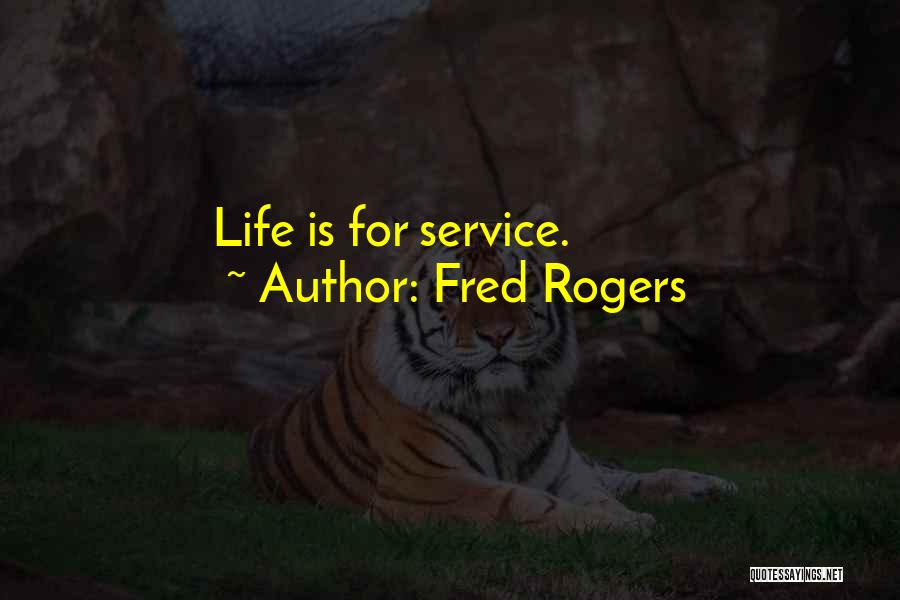 Fred Rogers Quotes: Life Is For Service.