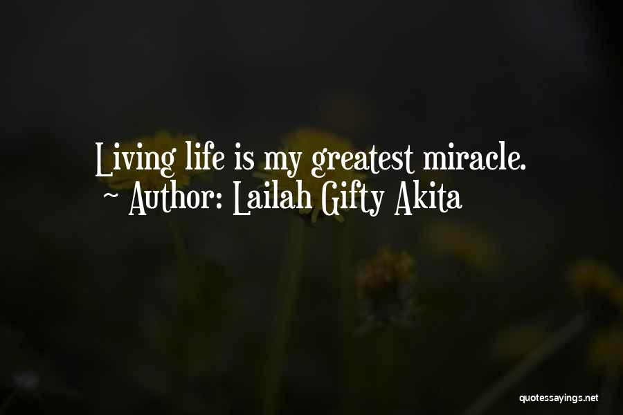 Lailah Gifty Akita Quotes: Living Life Is My Greatest Miracle.