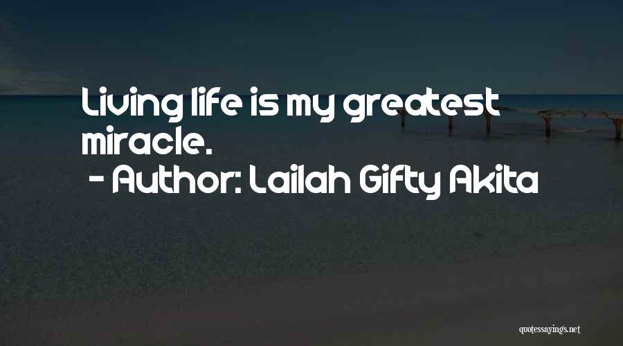 Lailah Gifty Akita Quotes: Living Life Is My Greatest Miracle.