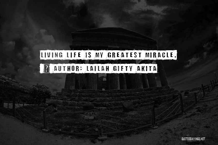 Lailah Gifty Akita Quotes: Living Life Is My Greatest Miracle.