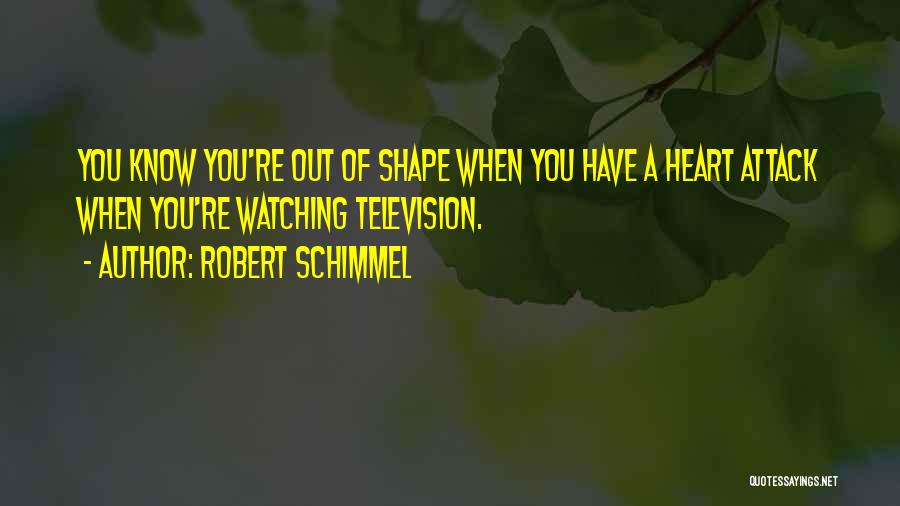 Robert Schimmel Quotes: You Know You're Out Of Shape When You Have A Heart Attack When You're Watching Television.