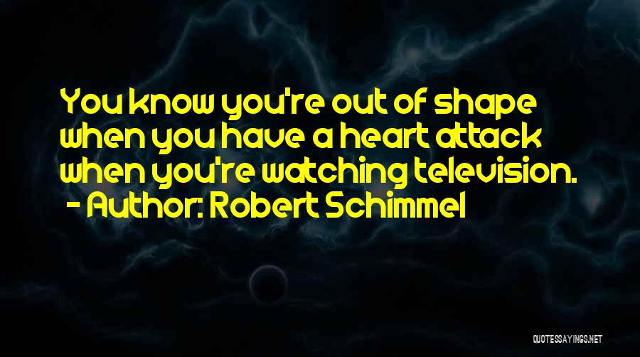 Robert Schimmel Quotes: You Know You're Out Of Shape When You Have A Heart Attack When You're Watching Television.