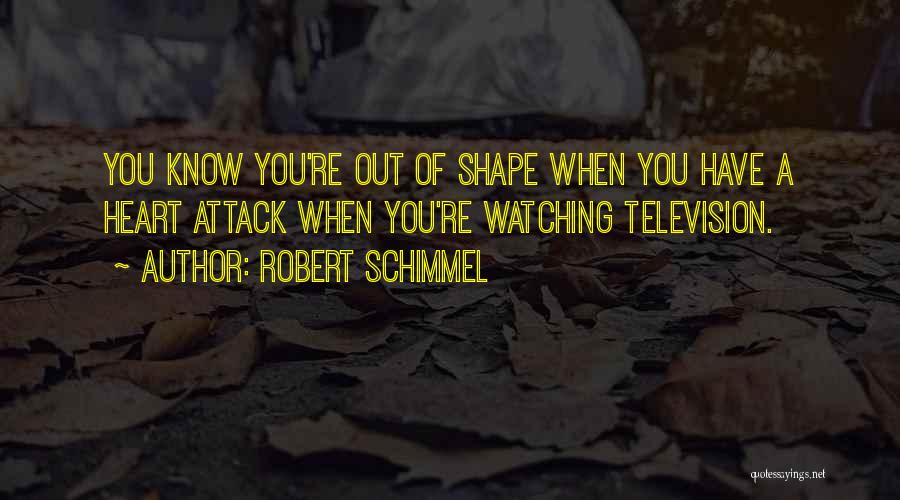 Robert Schimmel Quotes: You Know You're Out Of Shape When You Have A Heart Attack When You're Watching Television.