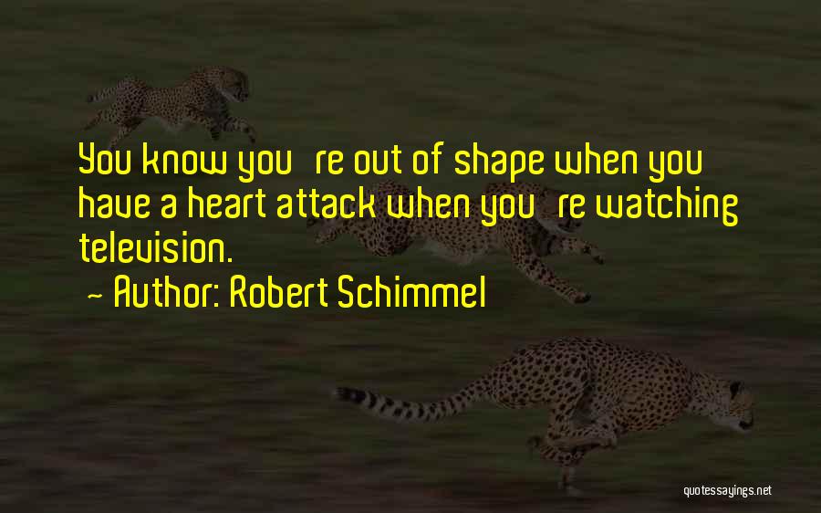 Robert Schimmel Quotes: You Know You're Out Of Shape When You Have A Heart Attack When You're Watching Television.