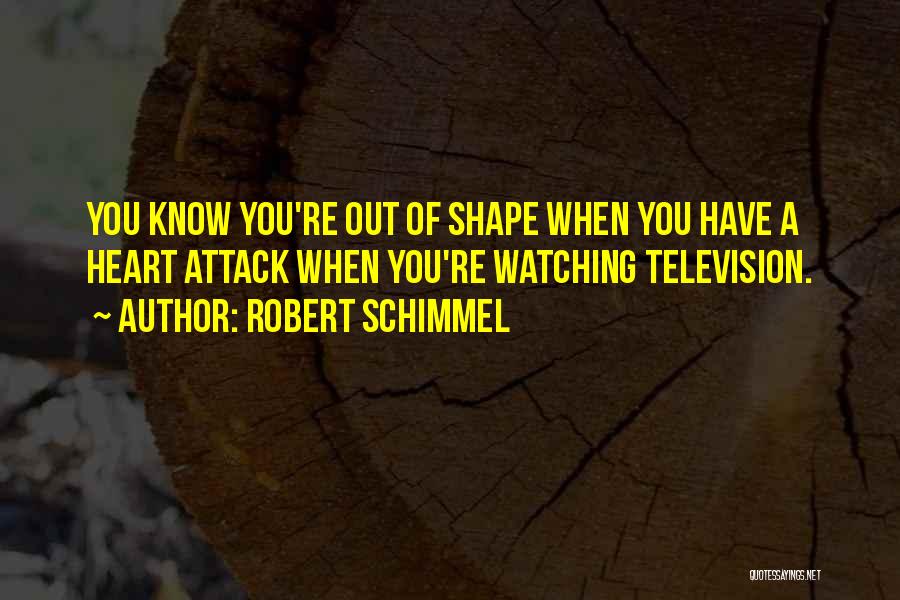 Robert Schimmel Quotes: You Know You're Out Of Shape When You Have A Heart Attack When You're Watching Television.