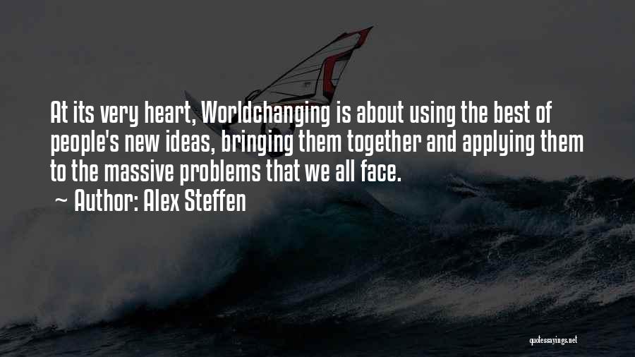 Alex Steffen Quotes: At Its Very Heart, Worldchanging Is About Using The Best Of People's New Ideas, Bringing Them Together And Applying Them