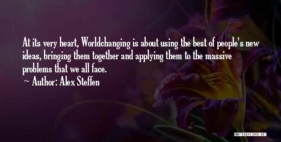 Alex Steffen Quotes: At Its Very Heart, Worldchanging Is About Using The Best Of People's New Ideas, Bringing Them Together And Applying Them