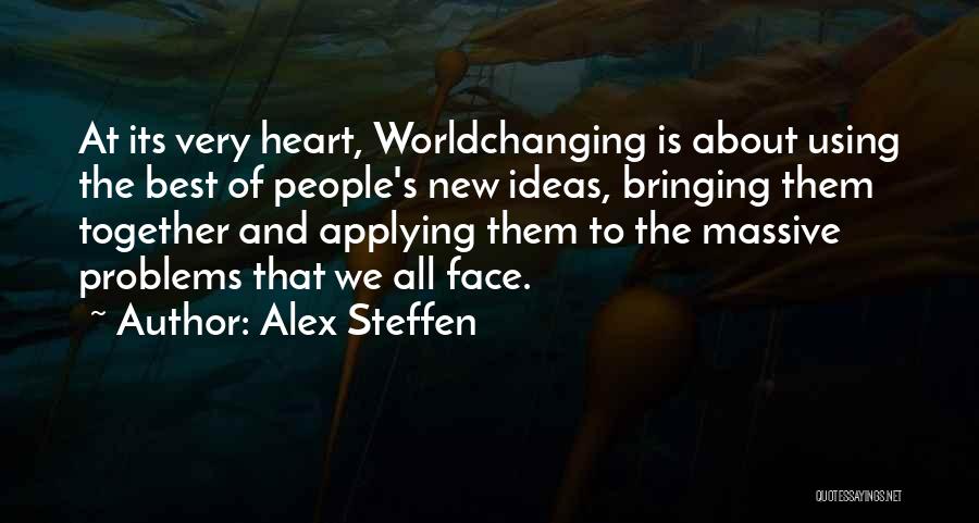 Alex Steffen Quotes: At Its Very Heart, Worldchanging Is About Using The Best Of People's New Ideas, Bringing Them Together And Applying Them