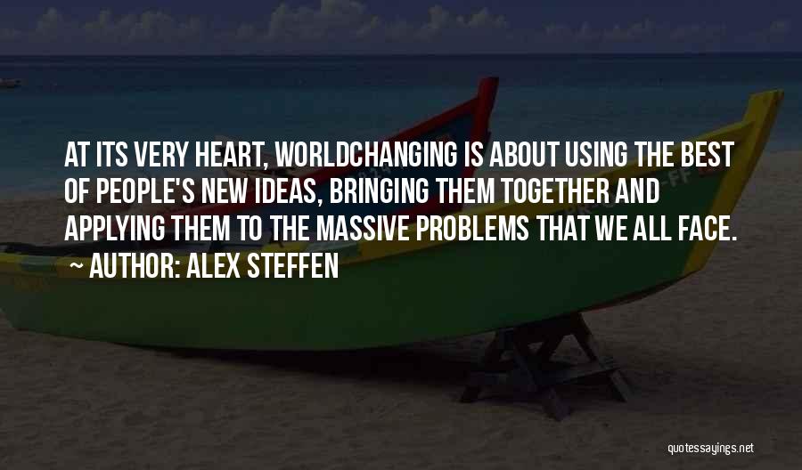 Alex Steffen Quotes: At Its Very Heart, Worldchanging Is About Using The Best Of People's New Ideas, Bringing Them Together And Applying Them