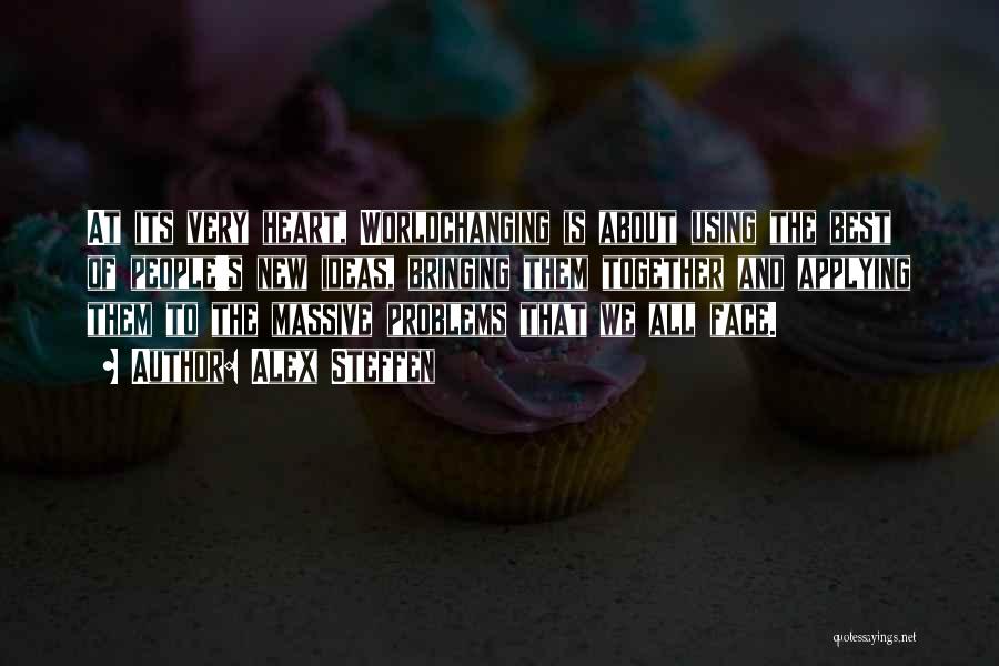 Alex Steffen Quotes: At Its Very Heart, Worldchanging Is About Using The Best Of People's New Ideas, Bringing Them Together And Applying Them