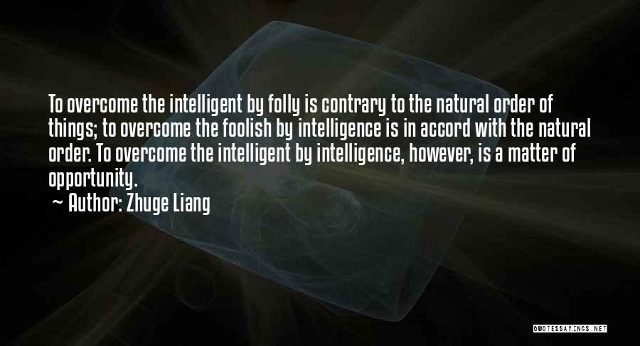 Zhuge Liang Quotes: To Overcome The Intelligent By Folly Is Contrary To The Natural Order Of Things; To Overcome The Foolish By Intelligence
