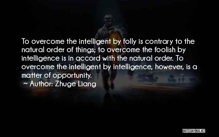 Zhuge Liang Quotes: To Overcome The Intelligent By Folly Is Contrary To The Natural Order Of Things; To Overcome The Foolish By Intelligence