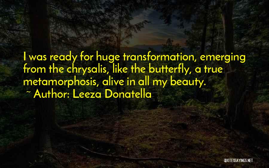 Leeza Donatella Quotes: I Was Ready For Huge Transformation, Emerging From The Chrysalis, Like The Butterfly, A True Metamorphosis, Alive In All My