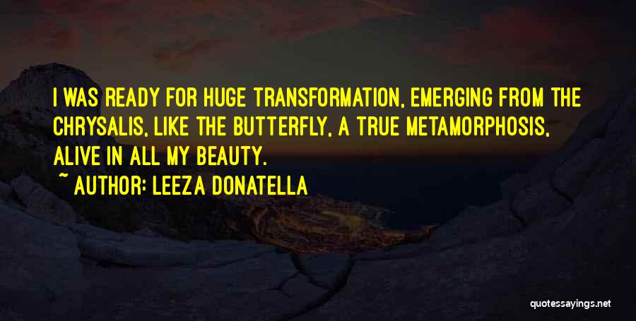 Leeza Donatella Quotes: I Was Ready For Huge Transformation, Emerging From The Chrysalis, Like The Butterfly, A True Metamorphosis, Alive In All My