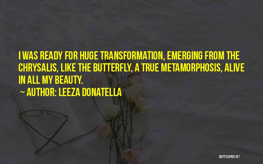 Leeza Donatella Quotes: I Was Ready For Huge Transformation, Emerging From The Chrysalis, Like The Butterfly, A True Metamorphosis, Alive In All My