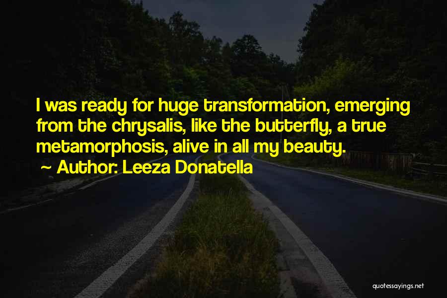 Leeza Donatella Quotes: I Was Ready For Huge Transformation, Emerging From The Chrysalis, Like The Butterfly, A True Metamorphosis, Alive In All My