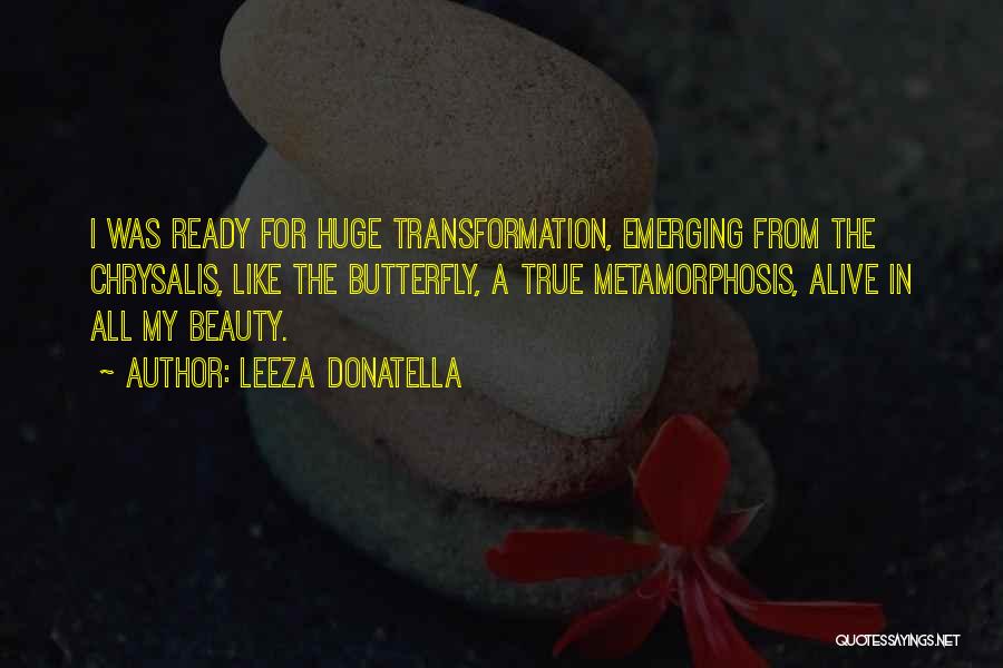 Leeza Donatella Quotes: I Was Ready For Huge Transformation, Emerging From The Chrysalis, Like The Butterfly, A True Metamorphosis, Alive In All My