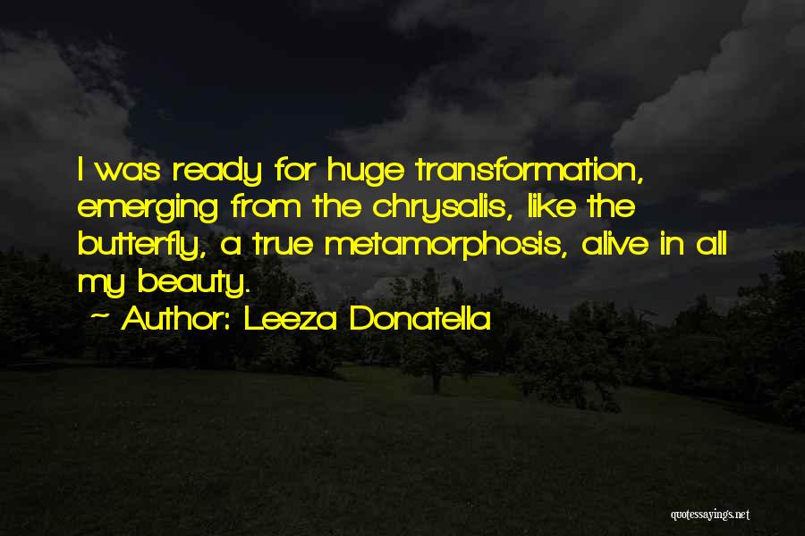 Leeza Donatella Quotes: I Was Ready For Huge Transformation, Emerging From The Chrysalis, Like The Butterfly, A True Metamorphosis, Alive In All My