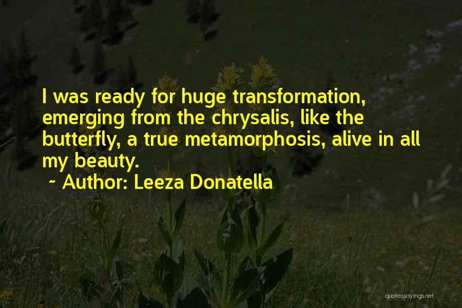 Leeza Donatella Quotes: I Was Ready For Huge Transformation, Emerging From The Chrysalis, Like The Butterfly, A True Metamorphosis, Alive In All My