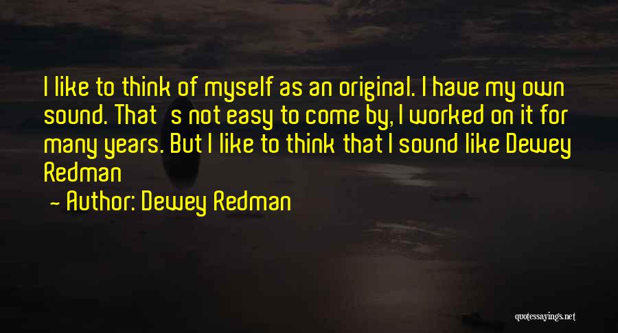 Dewey Redman Quotes: I Like To Think Of Myself As An Original. I Have My Own Sound. That's Not Easy To Come By,