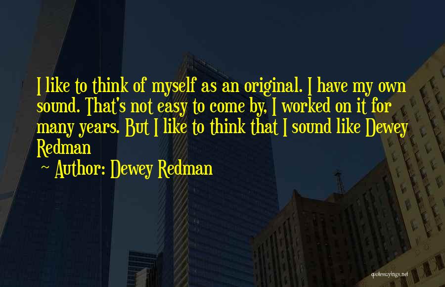 Dewey Redman Quotes: I Like To Think Of Myself As An Original. I Have My Own Sound. That's Not Easy To Come By,