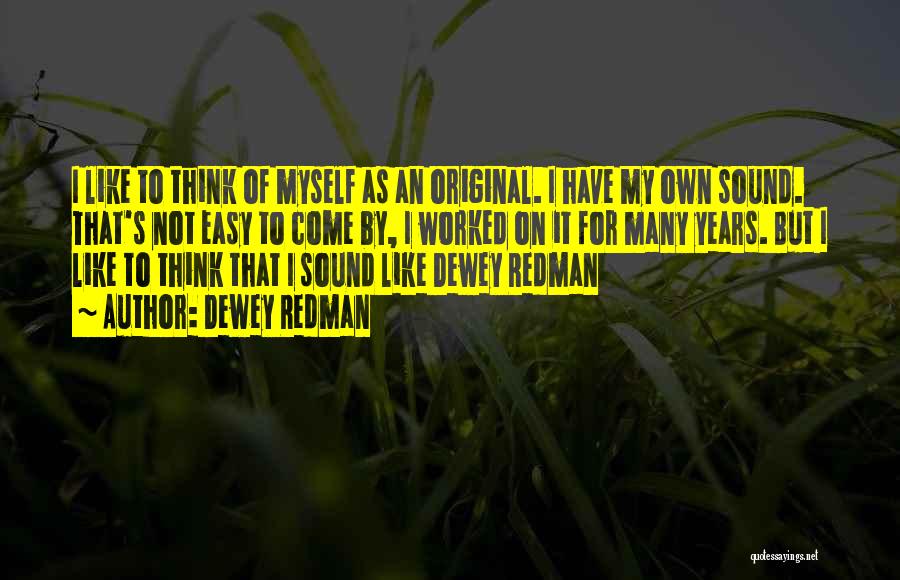 Dewey Redman Quotes: I Like To Think Of Myself As An Original. I Have My Own Sound. That's Not Easy To Come By,