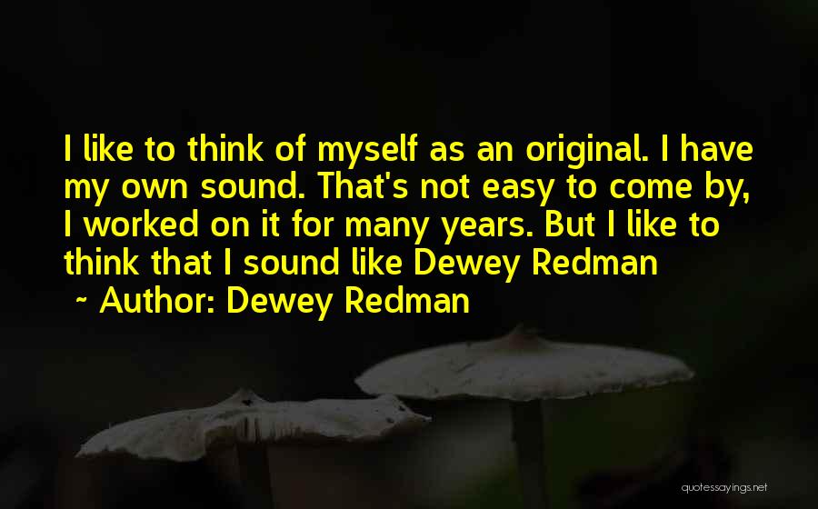 Dewey Redman Quotes: I Like To Think Of Myself As An Original. I Have My Own Sound. That's Not Easy To Come By,