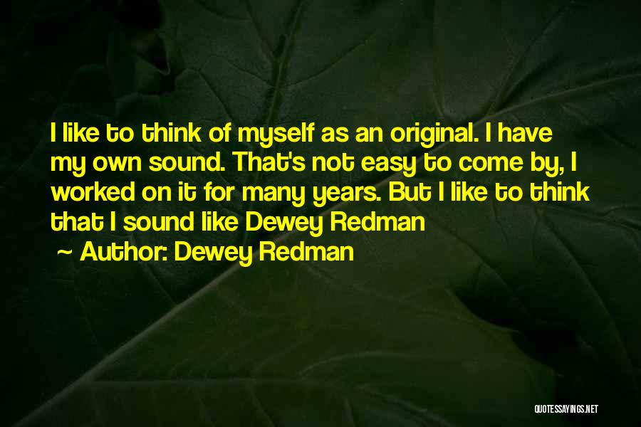 Dewey Redman Quotes: I Like To Think Of Myself As An Original. I Have My Own Sound. That's Not Easy To Come By,