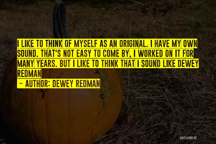 Dewey Redman Quotes: I Like To Think Of Myself As An Original. I Have My Own Sound. That's Not Easy To Come By,