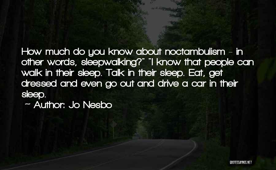 Jo Nesbo Quotes: How Much Do You Know About Noctambulism - In Other Words, Sleepwalking? I Know That People Can Walk In Their