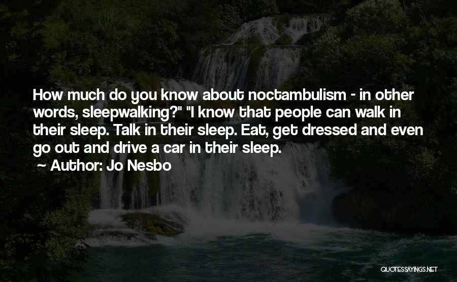 Jo Nesbo Quotes: How Much Do You Know About Noctambulism - In Other Words, Sleepwalking? I Know That People Can Walk In Their
