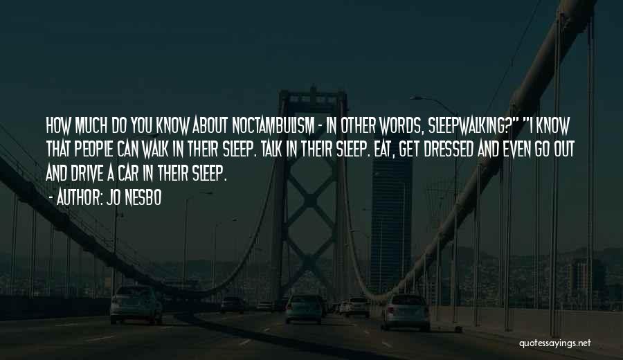 Jo Nesbo Quotes: How Much Do You Know About Noctambulism - In Other Words, Sleepwalking? I Know That People Can Walk In Their